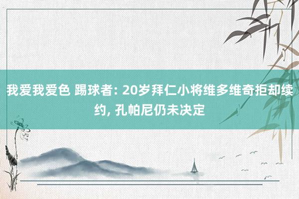 我爱我爱色 踢球者: 20岁拜仁小将维多维奇拒却续约， 孔帕尼仍未决定