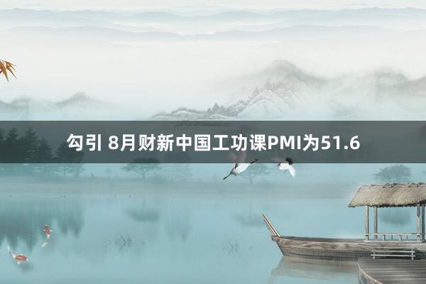 勾引 8月财新中国工功课PMI为51.6