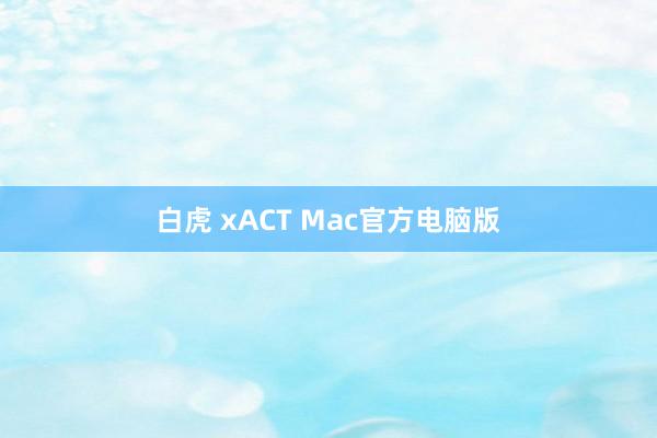 白虎 xACT Mac官方电脑版